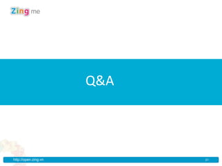 Q&A




http://open.zing.vn         21
 