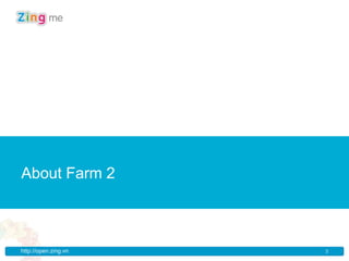 New Section
About Farm 2



http://open.zing.vn   3
 