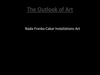 The Outlook of Art


Nada Franka Cakar Installations Art
 