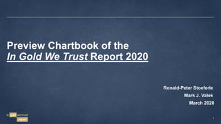 1
Preview Chartbook of the
In Gold We Trust Report 2020
Ronald-Peter Stoeferle
Mark J. Valek
March 2020
 