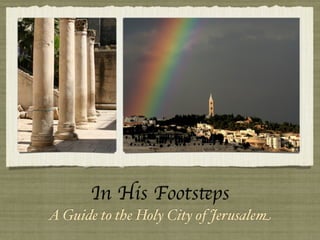 In His Footsteps
A Guide to the Holy City of Jerusalem
 