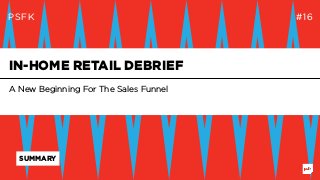PSFK #16
A New Beginning For The Sales Funnel
IN-HOME RETAIL DEBRIEF
SUMMARY
 