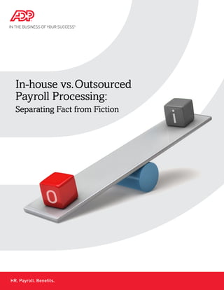 O
i
In-house vs.Outsourced
Payroll Processing:
Separating Fact from Fiction
HR. Payroll. Benefits.
 
