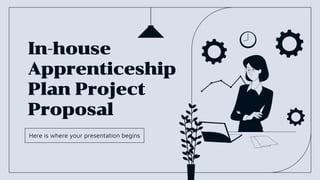 In-house
Apprenticeship
Plan Project
Proposal
Here is where your presentation begins
 