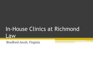 In-House Clinics at Richmond
Law
Bradford Jacob, Virginia
 
