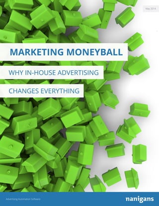 Advertising Automation Software
May 2014
MARKETING MONEYBALL
CHANGES EVERYTHING
WHY IN-HOUSE ADVERTISING
 