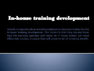 In-house training development
 