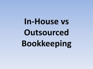 In-House vs
Outsourced
Bookkeeping
 