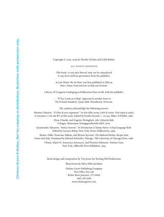 Copyright © 2002, 2009 by Deirdre Heekin and Caleb Barber
all rights reserved
This book, or any part thereof, may not be reproduced
in any form without permission from the publisher.
In Late Winter We Ate Pears was ﬁrst published in 2002 as
Pane e Salute: Food and Love in Italy and Vermont.
Library of Congress Cataloging-in-Publication Data on ﬁle with the publisher
“If You Look on a Map” appeared in another form in
The Vermont Standard, 2 June 2000, Woodstock, Vermont.
The authors acknowledge the following sources:
Martino, Maestro. “Il Libro de arte coquinaria.” In Arte della cucina, Libri di ricette: Testi sopra lo scalco,
il trinciante e i vini dal XIV al XIX secolo. Edited by Emilio Faccioli, 1: 115-204. Milan: Il Poliﬁlo, 1966.
Piras, Claudia, and Eugenio Medagliani, eds. Culinaria Italy.
Cologne: Könemann Verlagsgesellschaft mbH, 2000.
Quasimodo, Salvatore. “Antico inverno.” In Introduction to Italian Poetry: A Dual-Language Book.
Edited by Luciano Rebay. New York: Dover Publications, 1969.
Redon, Odile, Francoise Sabban, and Silvano Serventi. The Medieval Kitchen: Recipes from
France and Italy. Translated by Edward Schneider. Chicago: The University of Chicago Press, 1998.
Tihany, Adam D., Francesco Antonucci, and Florence Fabricant. Venetian Taste.
New York: Abbeville Press Publishers, 1994
Book design and composition by Tim Jones for Sterling Hill Productions
Illustrations by Mary Elder Jacobsen
Chelsea Green Publishing Company
Post Ofﬁce Box 428
White River Junction, VT 05001
(802) 295-6300
www.chelseagreen.com
In Late Winter pages 12/17/08 9:59 AM Page iv
ChelseaGreenE-Galley.Notforcopyingordistribution.Quotationwithpermissiononly.
 