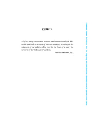 All of us surely house within ourselves another unwritten book. This
would consist of an account of ourselves as eaters, recording the de-
velopment of our palates, telling over like the beads of a rosary the
memories of the best meals of our lives.
clifton fadiman, 1954
In Late Winter pages 12/17/08 9:59 AM Page v
ChelseaGreenE-Galley.Notforcopyingordistribution.Quotationwithpermissiononly.
 