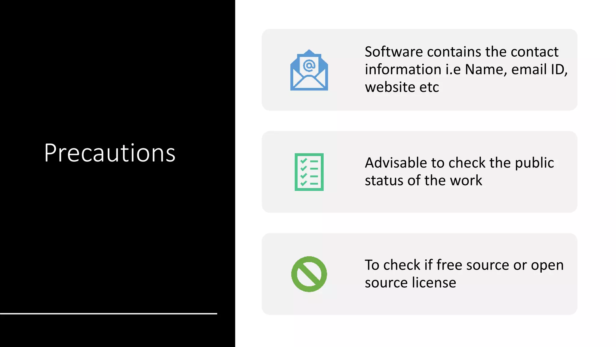 Precautions
Software contains the contact
information i.e Name, email ID,
website etc
Advisable to check the public
status of the work
To check if free source or open
source license
 