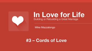 In Love for Life
Building or Rebuilding a Great Marriage
Mike Mazzalongo

#3 – Cords of Love

 