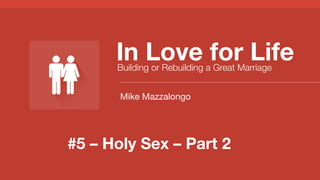 In Love for Life
Building or Rebuilding a Great Marriage
Mike Mazzalongo

#5 – Holy Sex – Part 2

 
