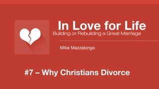 In Love for Life

Building or Rebuilding a Great Marriage
Mike Mazzalongo

#7 – Why Christians Divorce

 