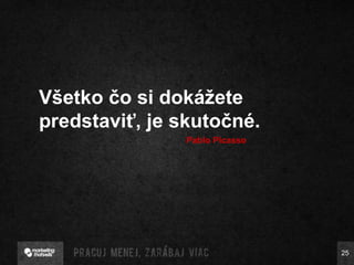 Všetko čo si dokážete predstaviť, je skutočné. Pablo Picasso 