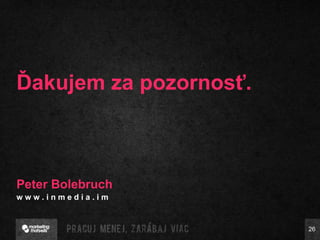 Ďakujem za pozornosť. Peter Bolebruch w w w . i n m e d i a . i m   