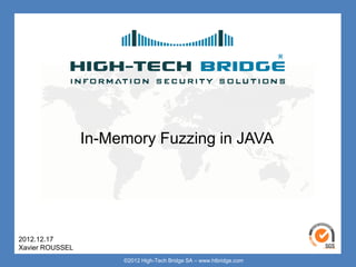 Your texte here ….




             In-Memory Fuzzing in JAVA




2012.12.17
 ORIGINAL SWISS
Xavier ROUSSEL    ETHICAL HACKING
                        ©2012 High-Tech Bridge SA – www.htbridge.com
 