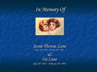 In Memory Of Jessie Theresa Lane June 30 th  1937 - March 14 th  1995 & Ira Lane July 26 th  1932 - Febuary 16 th  1995 