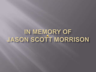 In Memory of Jason Scott Morrison 