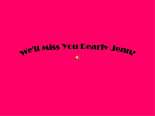We'll Miss You Dearly Jenn! 