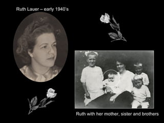 Ruth with her mother, sister and brothers Ruth Lauer – early 1940’s 
