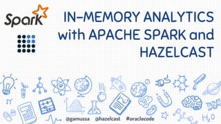 @gamussa @hazelcast #oraclecode
IN-MEMORY ANALYTICS
with APACHE SPARK and
HAZELCAST
 