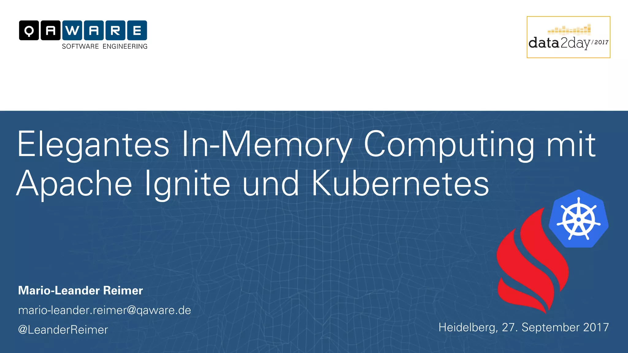 Mario-Leander Reimer
mario-leander.reimer@qaware.de
@LeanderReimer
Elegantes In-Memory Computing mit
Apache Ignite und Kubernetes
Heidelberg, 27. September 2017
 