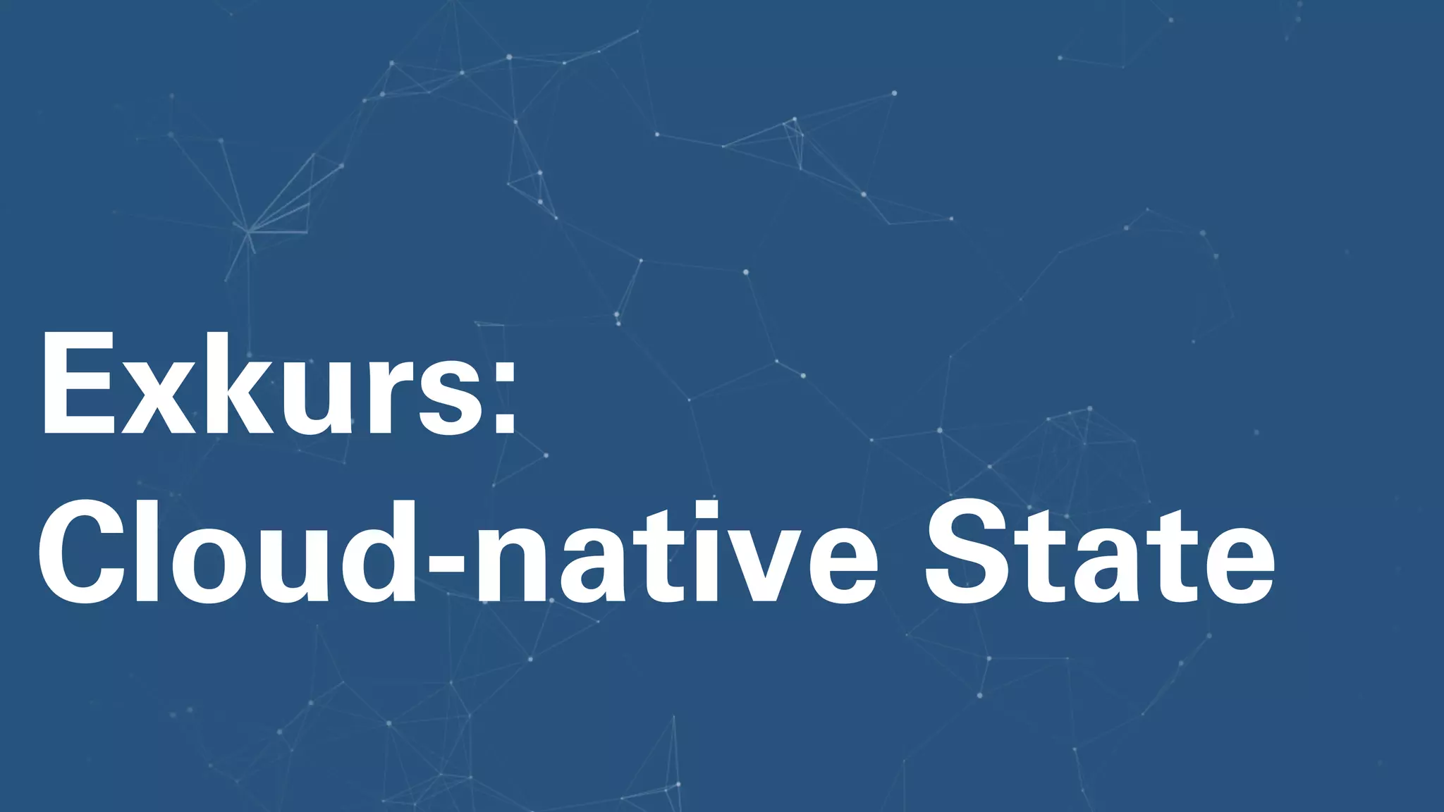 Exkurs:
Cloud-native State
 