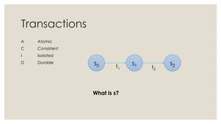 Transactions
A Atomic
C Consistent
I Isolated
D Durable s0 s1 s2t1 t2
What is s?
 