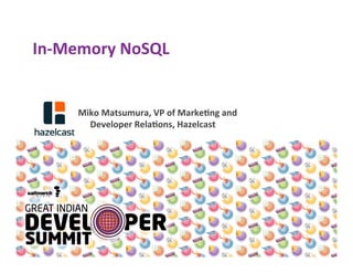 In-­‐Memory	
  NoSQL	
  
Miko	
  Matsumura,	
  VP	
  of	
  Marke9ng	
  and	
  
Developer	
  Rela9ons,	
  Hazelcast	
  
 