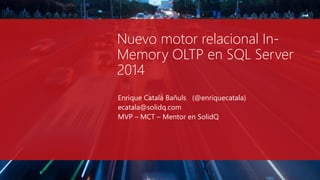 Nuevo motor relacional In-
Memory OLTP en SQL Server
2014
Enrique Catalá Bañuls (@enriquecatala)
ecatala@solidq.com
MVP – ...