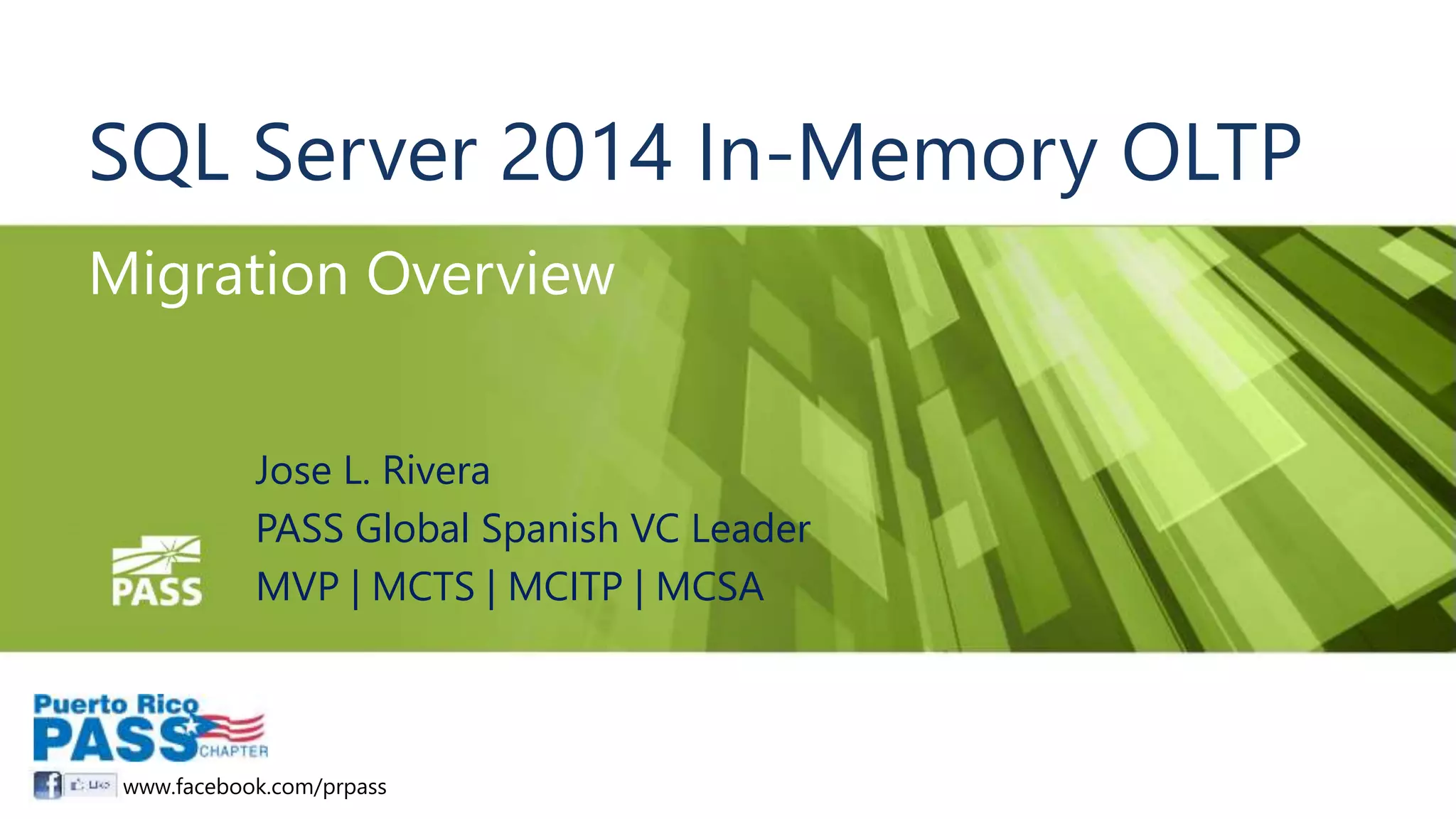 www.facebook.com/prpass SQL Server 2014 In-Memory OLTP Migration Overview Jose L. Rivera PASS Global Spanish VC Leader MVP | MCTS | MCITP | MCSA 