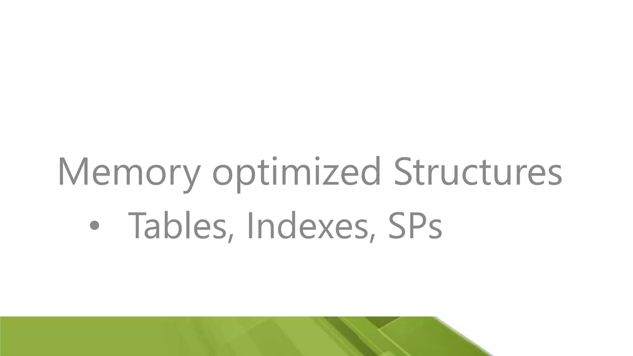 Memory optimized Structures • Tables, Indexes, SPs 