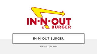 IN-N-OUT BURGER
5/28/2017 - Tyler Shultz
 