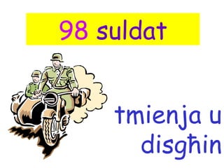 98 suldat


    tmienja u
      disgħin
 