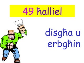 49 ħalliel

     disgħa u
     erbgħin
 