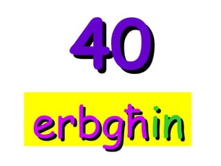 40
erbgħin
 