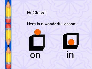Hi Class ! Here is a wonderful lesson: in on 