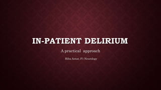IN-PATIENT DELIRIUM
A practical approach
Hiba Antar, F1 Neurology
 