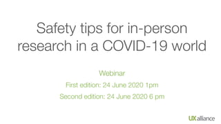 Safety tips for in-person
research in a COVID-19 world
Webinar
First edition: 24 June 2020 1pm
Second edition: 24 June 2020 6 pm
 