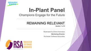 In-Plant Panel
Champions Engage for the Future
Moderated by Elisha Kasinskas
Marketing Director
Rochester Software Associates
REMAINING RELEVANT
Section 1 of 6
 