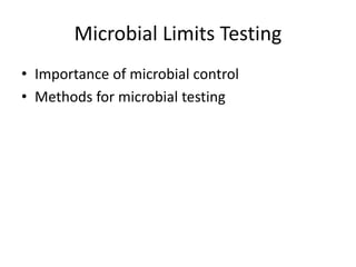 Microbial Limits Testing
• Importance of microbial control
• Methods for microbial testing
 