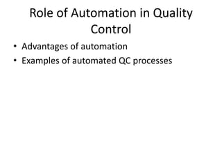 Role of Automation in Quality
Control
• Advantages of automation
• Examples of automated QC processes
 