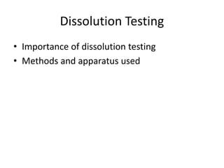 Dissolution Testing
• Importance of dissolution testing
• Methods and apparatus used
 