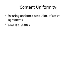 Content Uniformity
• Ensuring uniform distribution of active
ingredients
• Testing methods
 