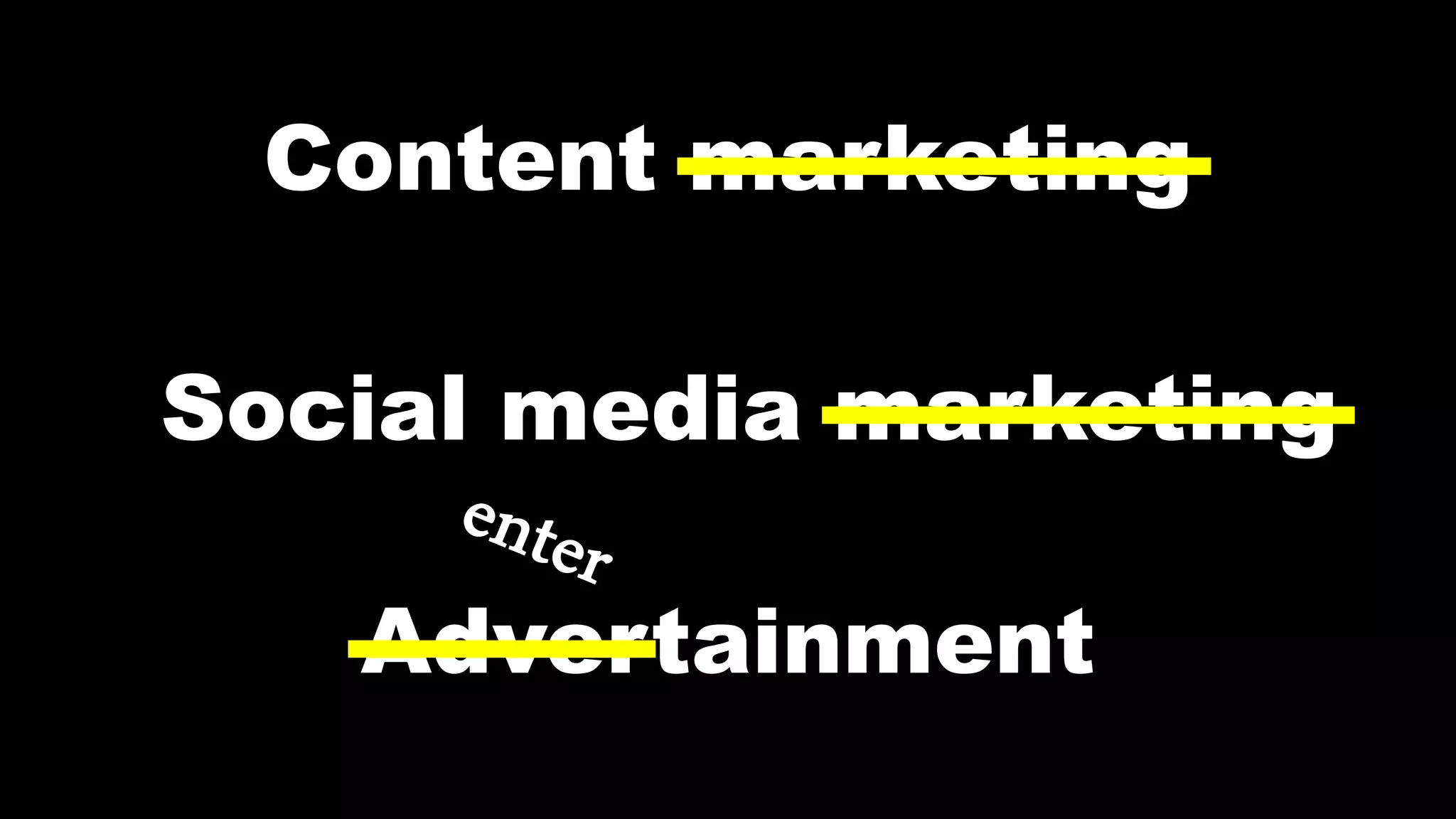 Content marketing
Social media marketing
Advertainment
 