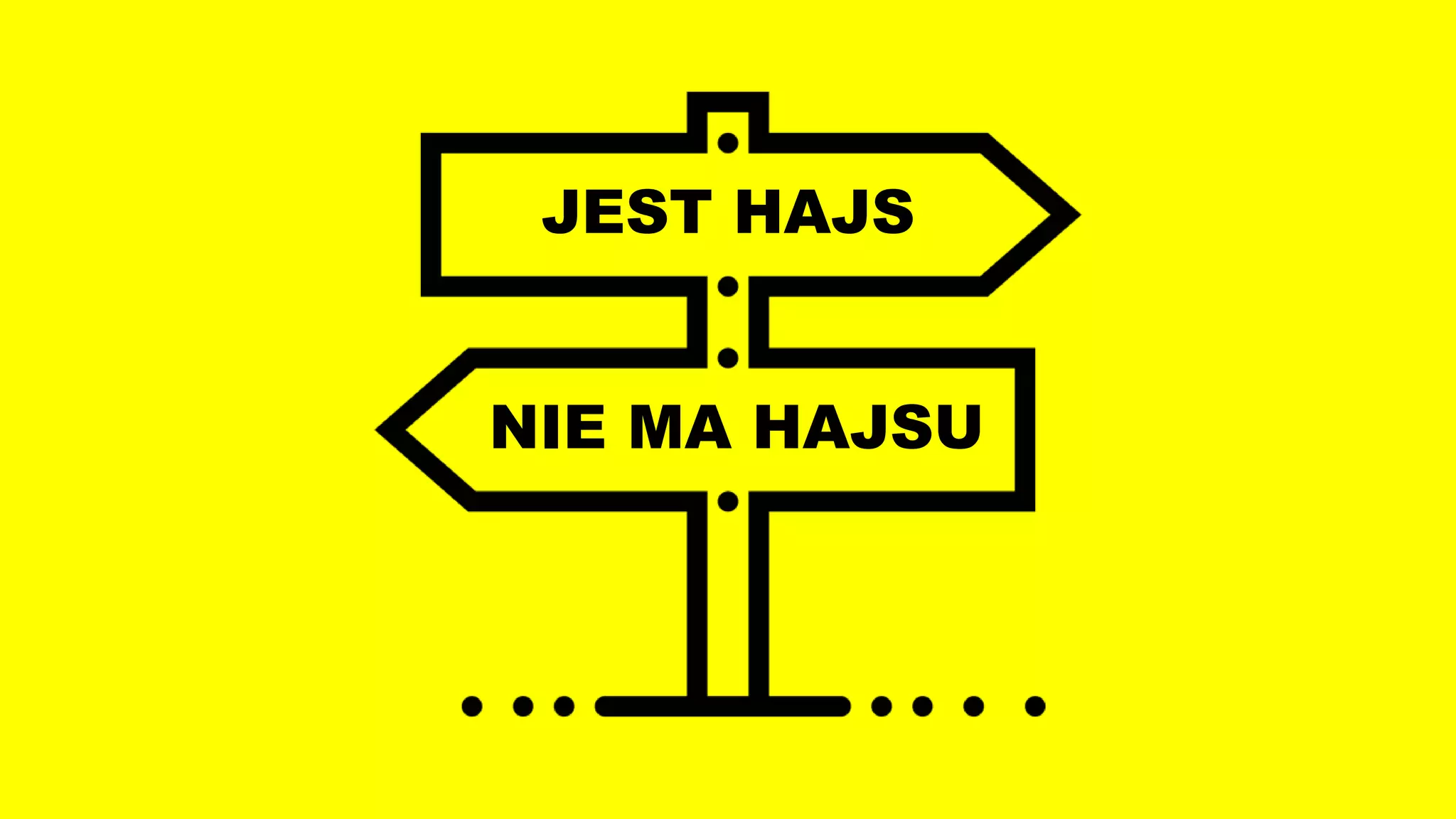 JEST HAJS
NIE MA HAJSU
 