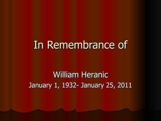 In Remembrance of William Heranic January 1, 1932- January 25, 2011 