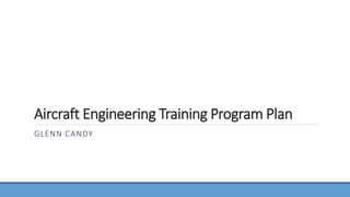 Aircraft Engineering Training Program Plan
GLENN CANDY
 