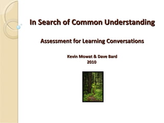 In Search of Common Understanding Assessment for Learning Conversations Kevin Mowat & Dave Bard 2010  